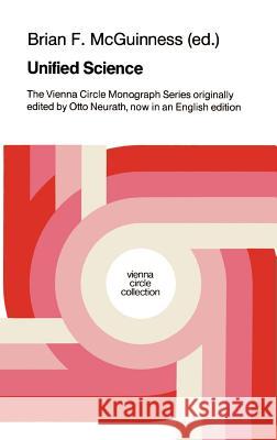 Unified Science: The Vienna Circle Monograph Series originally edited by Otto Neurath, now in an English edition B.F. McGuinness, H. Kaal 9789027724847 Springer