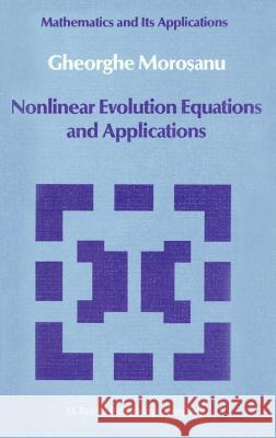 Nonlinear Evolution Equations and Applications Gheorghe Morosanu 9789027724861 Springer