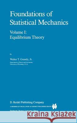 Foundations of Statistical Mechanics: Equilibrium Theory Grandy Jr, W. T. 9789027724892 Springer
