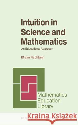 Intuition in Science and Mathematics: An Educational Approach Fischbein, H. 9789027725066 0