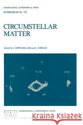 Circumstellar Matter: Proceedings of the 122nd Symposium of the International Astronomical Union Held in Heildelberg, F.R.G., June 23-27, 19 International Astronomical Union         Immo Appenzeller C. Jordan 9789027725127 D. Reidel