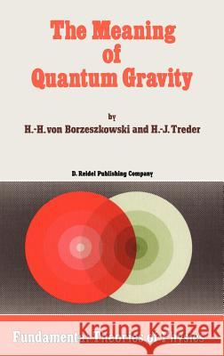 The Meaning of Quantum Gravity Horst-Heino Von Borzeszkowski H. H. Von Borzeszkowski H. J. Treder 9789027725189 Springer