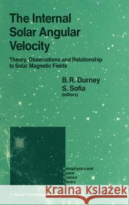 The Internal Solar Angular Velocity: Theory, Observations and Relationship to Solar Magnetic Fields B. R. Durney, Sofia Sabatino 9789027725233 Springer