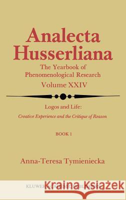 Logos and Life: Creative Experience and the Critique of Reason: Introduction to the Phenomenology of Life and the Human Condition Tymieniecka, Anna-Teresa 9789027725394