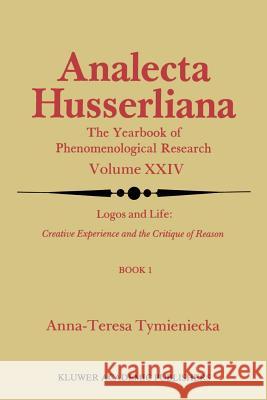 Logos and Life: Creative Experience and the Critique of Reason: Introduction to the Phenomenology of Life and the Human Condition Tymieniecka, Anna-Teresa 9789027725400