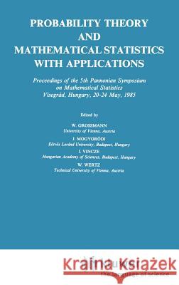 Probability Theory and Mathematical Statistics with Applications W. Grossmann J. Mogyorodi I. Vincze 9789027725479 Springer