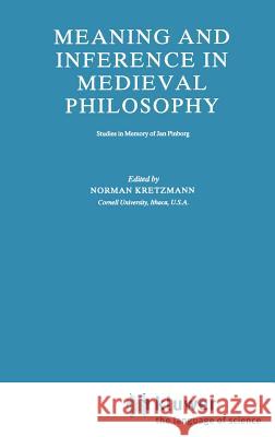 Meaning and Inference in Medieval Philosophy: Studies in Memory of Jan Pinborg Kretzmann, Norman 9789027725776
