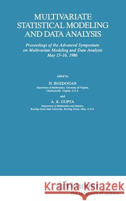 Multivariate Statistical Modeling and Data Analysis: Proceedings of the Advanced Symposium on Multivariate Modeling and Data Analysis May 15-16, 1986 Bozdogan, H. 9789027725929