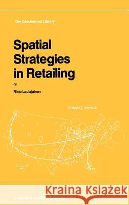 Spatial Strategies in Retailing Risto Laulajainen R. Laulajainen 9789027725950 Springer