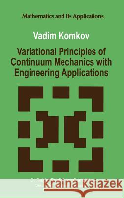 Variational Principles of Continuum Mechanics with Engineering Applications: Introduction to Optimal Design Theory V. Komkov 9789027726391 Springer