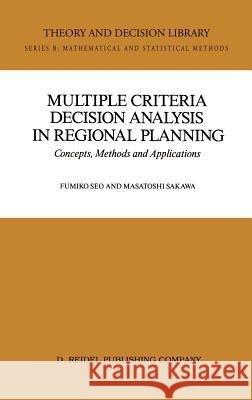 Multiple Criteria Decision Analysis in Regional Planning: Concepts, Methods and Applications Seo, Fumiko 9789027726414 Springer