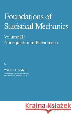 Foundations of Statistical Mechanics: Volume II: Nonequilibrium Phenomena Grandy Jr, W. T. 9789027726490 Kluwer Academic Publishers