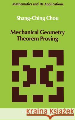 Mechanical Geometry Theorem Proving Shang-Ching Chou Chou Shang-Chin 9789027726506