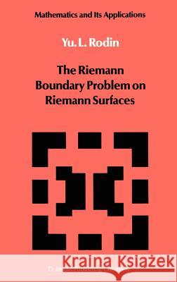 The Riemann Boundary Problem on Riemann Surfaces Iurii Leonidovich Rodin Y. Rodin 9789027726537 Springer