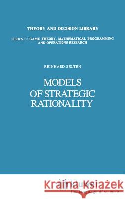 Models of Strategic Rationality Reinhard Selten Bernard Selten R. Selten 9789027726636