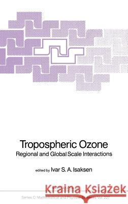 Tropospheric Ozone: Regional and Global Scale Interactions Isaksen, Ivar S. a. 9789027726766 Springer
