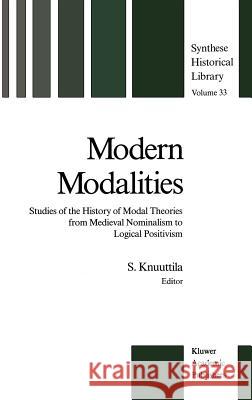Modern Modalities: Studies of the History of Modal Theories from Medieval Nominalism to Logical Positivism Knuuttila, Simo 9789027726780 Springer