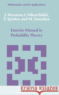 Exercise Manual in Probability Theory J. Stoyanov I. Mirazchiiski Z. Ignatov 9789027726872 Springer