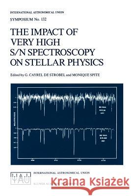 The Impact of Very High S/N Spectroscopy on Stellar Physics: Proceedings of the 132nd Symposium of the International Astronomical Union Held in Paris, Cayrel De Strobel, G. 9789027726964 Springer