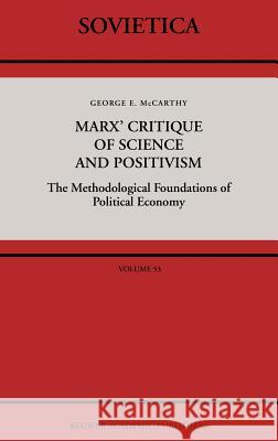 Marx' Critique of Science and Positivism: The Methodological Foundations of Political Economy McCarthy, G. 9789027727022 Springer