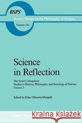 Science in Reflection: The Israel Colloquium: Studies in History, Philosophy, and Sociology of Science Volume 3 Ullmann-Margalit, Edna 9789027727138 Springer