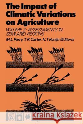 The Impact of Climatic Variations on Agriculture: Volume 2: Assessments in Semi-Arid Regions M.L. Parry, T.R. Carter, N.T. Konijn 9789027727206 Springer