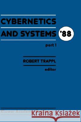 Cybernetics and Systems '88: Proceedings of the Ninth European Meeting on Cybernetics and Systems Research, Organized by the Austrian Society for C Trappl, R. 9789027727282 Kluwer Academic Publishers