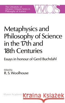 Metaphysics and Philosophy of Science in the Seventeenth and Eighteenth Centuries: Essays in Honour of Gerd Buchdahl Woolhouse, R. S. 9789027727435