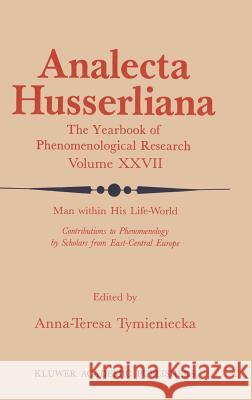 Man Within His Life-World: Contributions to Phenomenology by Scholars from East-Central Europe Tymieniecka, Anna-Teresa 9789027727671