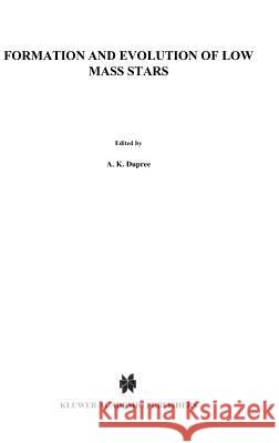 Formation and Evolution of Low Mass Stars A. K. Dupree Maria Teresa Va North Atlantic Treaty Organization 9789027727824 Kluwer Academic Publishers