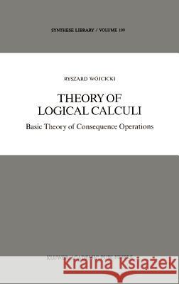 Theory of Logical Calculi: Basic Theory of Consequence Operations Wójcicki, Ryszard 9789027727855 Springer