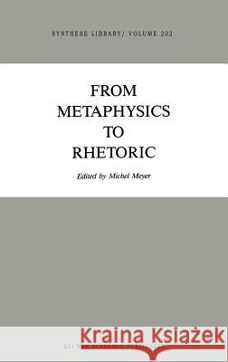 From Metaphysics to Rhetoric Michel Meyer Robert Harvey Michel Meyer 9789027728142