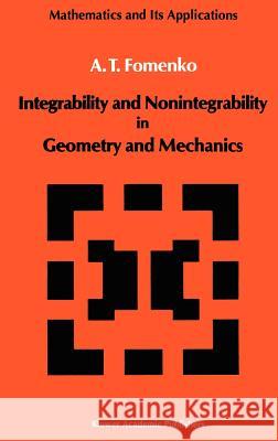 Integrability and Nonintegrability in Geometry and Mechanics A. T. Fomenko 9789027728180 KLUWER ACADEMIC PUBLISHERS GROUP