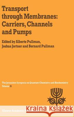 Transport Through Membranes: Carriers, Channels and Pumps: Proceedings of the Twenty-First Jerusalem Symposium on Quantum Chemistry and Biochemistry H Pullman, A. 9789027728319