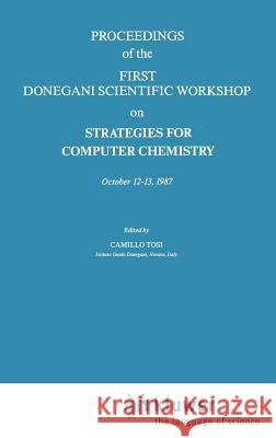 Proceedings of the First Donegani Scientific Workshop on Strategies for Computer Chemistry: October 12-13, 1987 Tosi, Camillo 9789027728326 Springer