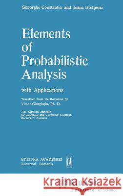 Elements of Probabilistic Analysis with Applications Gheorghe Constantin Ioana Istratescu 9789027728388 Springer