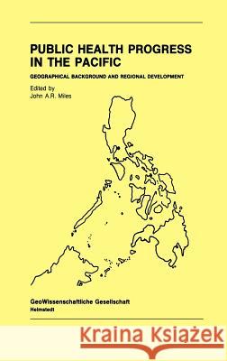 Public Health Progress in the Pacific: Geographical Background and Regional Development Miles, J. a. R. 9789027790859 Springer