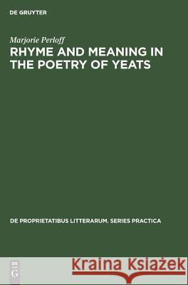 Rhyme and Meaning in the Poetry of Yeats Marjorie Perloff (Sadie Dernham Patek Pr   9789027905109 Mouton de Gruyter