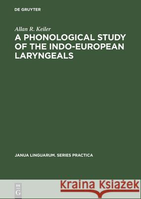 A Phonological Study of the Indo-European Laryngeals Allan R. Keiler 9789027907295 de Gruyter Mouton