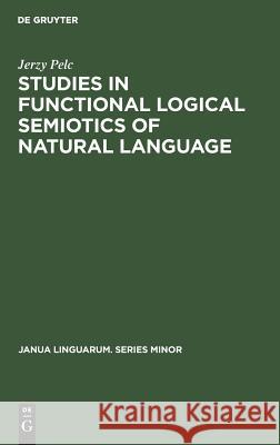Studies in Functional Logical Semiotics of Natural Language Jerzy Pelc   9789027915993 Mouton de Gruyter