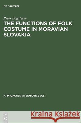 The Functions of Folk Costume in Moravian Slovakia Petr Bogatyrev 9789027917560 Mouton de Gruyter