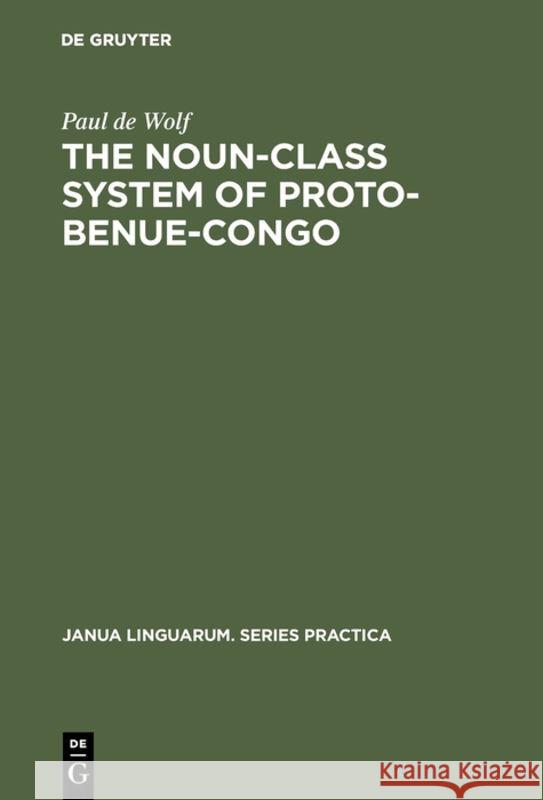 The Noun-Class System of Proto-Benue-Congo Paul de Wolf   9789027918215 Mouton de Gruyter