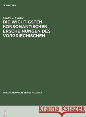 Die wichtigsten konsonantischen Erscheinungen des Vorgriechischen Furnée, Edzard J. 9789027919977 De Gruyter Mouton