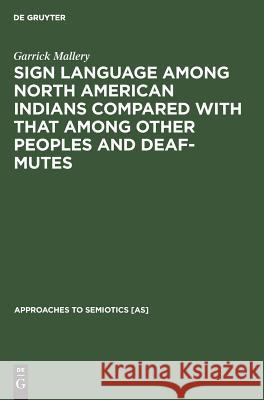 Sign Language Among North American Indians Compared with That Among Other Peoples and Deaf-Mutes Mallery, Garrick 9789027920461 Walter de Gruyter