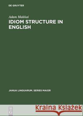 Idiom Structure in English Adam Makkai 9789027921055