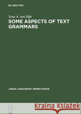 Some Aspects of Text Grammars: A Study in Theoretical Linguistics and Poetics Dijk, Teun a. Van 9789027921734 Walter de Gruyter