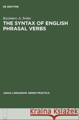 The Syntax of English Phrasal Verbs Kazimierz A. Sroka   9789027922182 Mouton de Gruyter