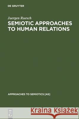 Semiotic Approaches to Human Relations Juergen Ruesch 9789027922991 Walter de Gruyter
