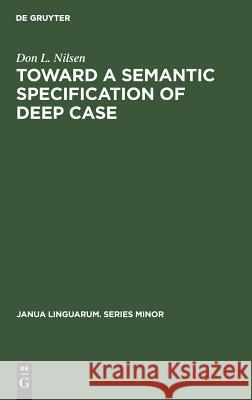 Toward a Semantic Specification of Deep Case Don L. Nilsen   9789027923189 Mouton de Gruyter