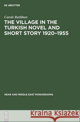 The Village in the Turkish Novel and Short Story 1920-1955 Carole Rathbun 9789027923271 de Gruyter Mouton